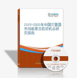 2015-2020年中國滅菌器市場前景及投資機會研究報告